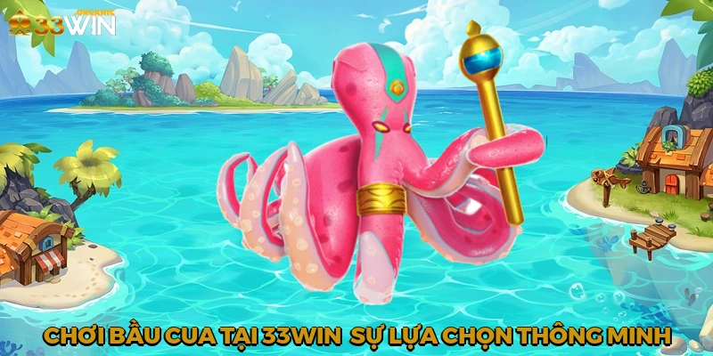 Chơi bầu cua tại 33win - Sự lựa chọn thông minh