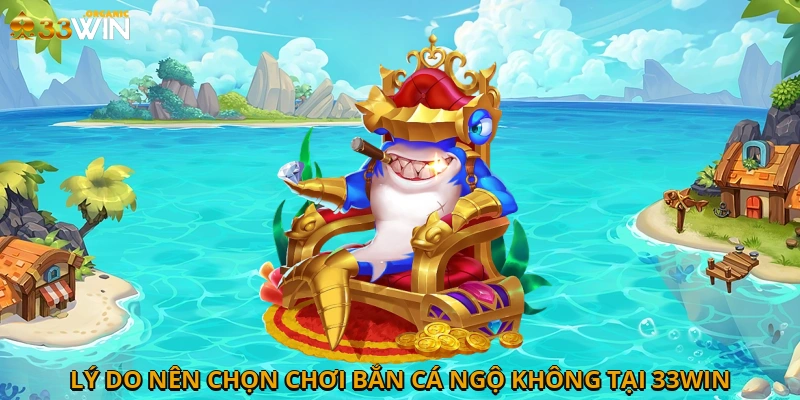 Lý do nên chọn chơi bắn cá Ngộ Không tại 33win