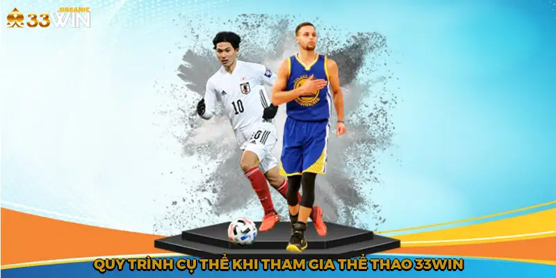 Quy trình cụ thể khi tham gia thể thao 33Win
