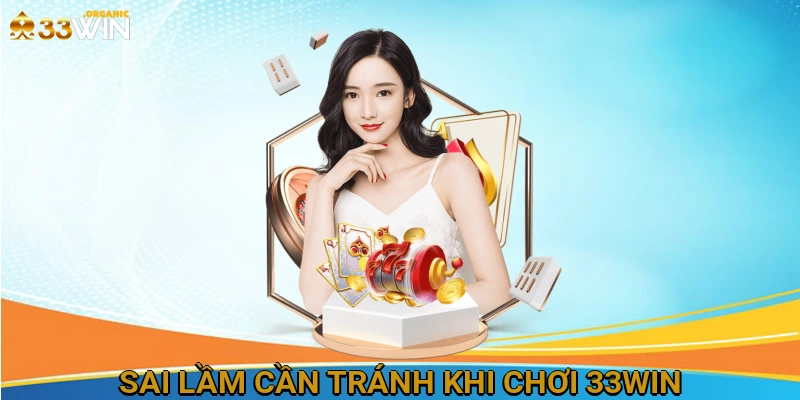 Sai lầm cần tránh khi chơi 33Win