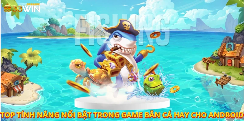 Top tính năng nổi bật trong game bắn cá hay cho android