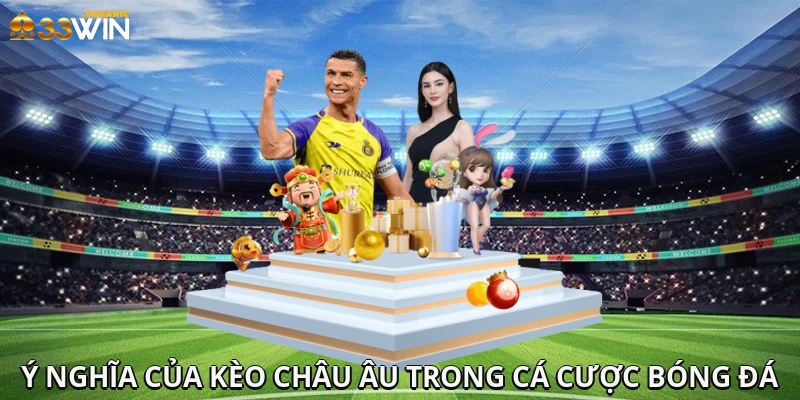 Ý nghĩa của kèo Châu Âu trong cá cược bóng đá